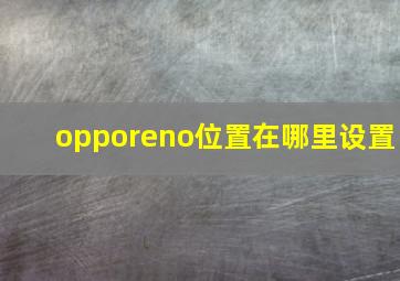 opporeno位置在哪里设置