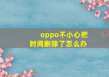 oppo不小心把时间删除了怎么办