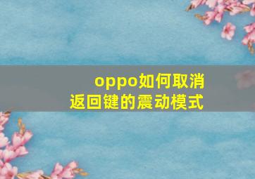 oppo如何取消返回键的震动模式