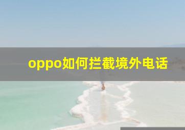 oppo如何拦截境外电话