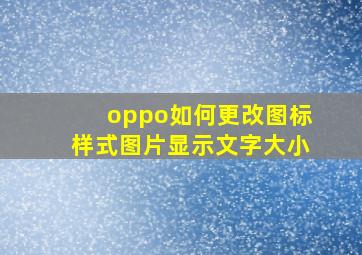 oppo如何更改图标样式图片显示文字大小