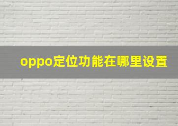 oppo定位功能在哪里设置