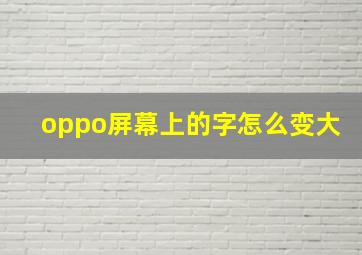 oppo屏幕上的字怎么变大