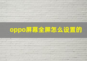 oppo屏幕全屏怎么设置的