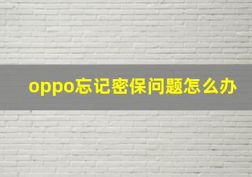 oppo忘记密保问题怎么办