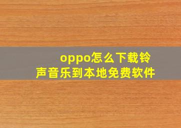 oppo怎么下载铃声音乐到本地免费软件