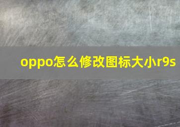 oppo怎么修改图标大小r9s