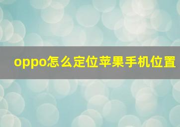 oppo怎么定位苹果手机位置