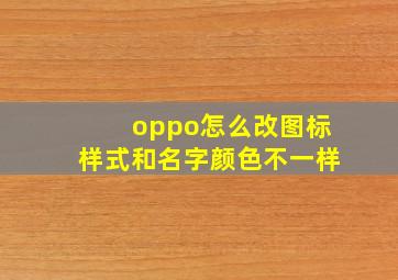 oppo怎么改图标样式和名字颜色不一样