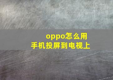 oppo怎么用手机投屏到电视上