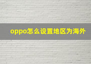 oppo怎么设置地区为海外