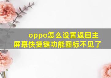 oppo怎么设置返回主屏幕快捷键功能图标不见了