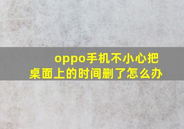 oppo手机不小心把桌面上的时间删了怎么办