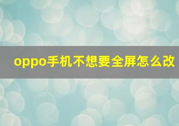 oppo手机不想要全屏怎么改