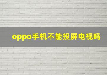 oppo手机不能投屏电视吗