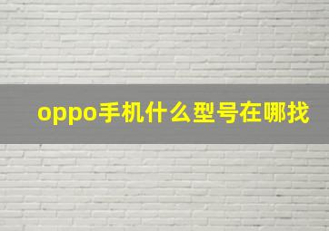 oppo手机什么型号在哪找