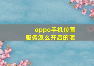 oppo手机位置服务怎么开启的呢