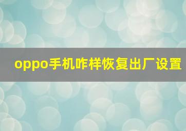 oppo手机咋样恢复出厂设置