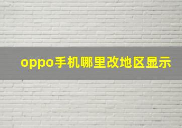 oppo手机哪里改地区显示