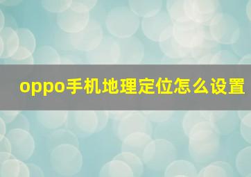 oppo手机地理定位怎么设置