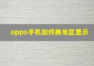 oppo手机如何换地区显示