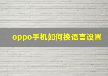 oppo手机如何换语言设置