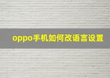 oppo手机如何改语言设置