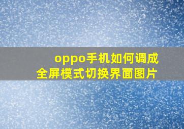 oppo手机如何调成全屏模式切换界面图片