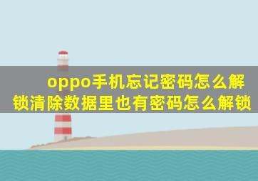 oppo手机忘记密码怎么解锁清除数据里也有密码怎么解锁