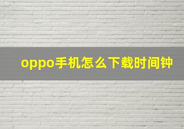 oppo手机怎么下载时间钟