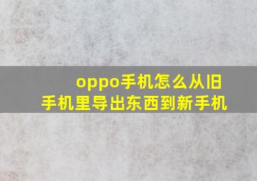 oppo手机怎么从旧手机里导出东西到新手机