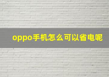 oppo手机怎么可以省电呢