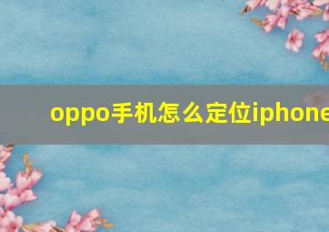 oppo手机怎么定位iphone