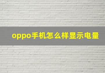 oppo手机怎么样显示电量