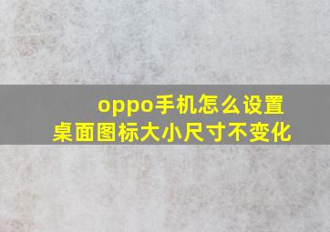 oppo手机怎么设置桌面图标大小尺寸不变化