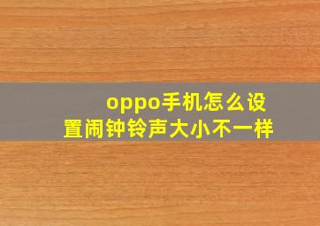 oppo手机怎么设置闹钟铃声大小不一样