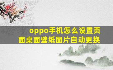 oppo手机怎么设置页面桌面壁纸图片自动更换