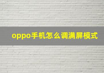 oppo手机怎么调满屏模式