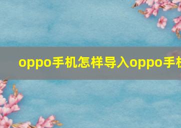 oppo手机怎样导入oppo手机