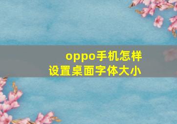 oppo手机怎样设置桌面字体大小