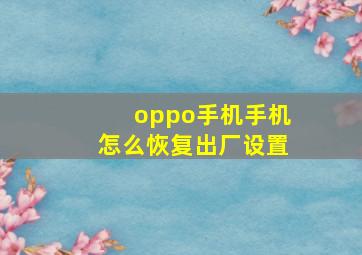 oppo手机手机怎么恢复出厂设置