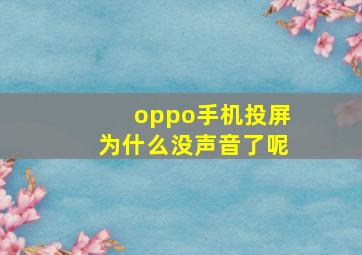 oppo手机投屏为什么没声音了呢