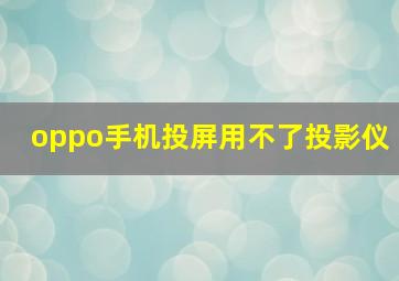 oppo手机投屏用不了投影仪