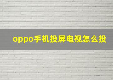 oppo手机投屏电视怎么投