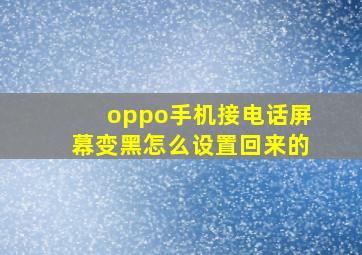 oppo手机接电话屏幕变黑怎么设置回来的