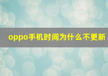 oppo手机时间为什么不更新