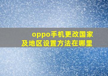 oppo手机更改国家及地区设置方法在哪里