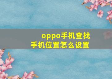 oppo手机查找手机位置怎么设置