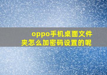 oppo手机桌面文件夹怎么加密码设置的呢