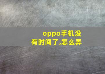 oppo手机没有时间了,怎么弄